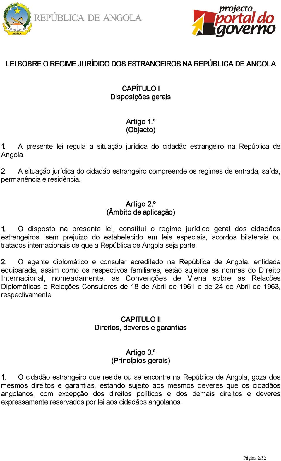 A situação jurídica do cidadão estrangeiro compreende os regimes de entrada, saída, permanência e residência. Artigo 2.º (Âmbito de aplicação) 1.