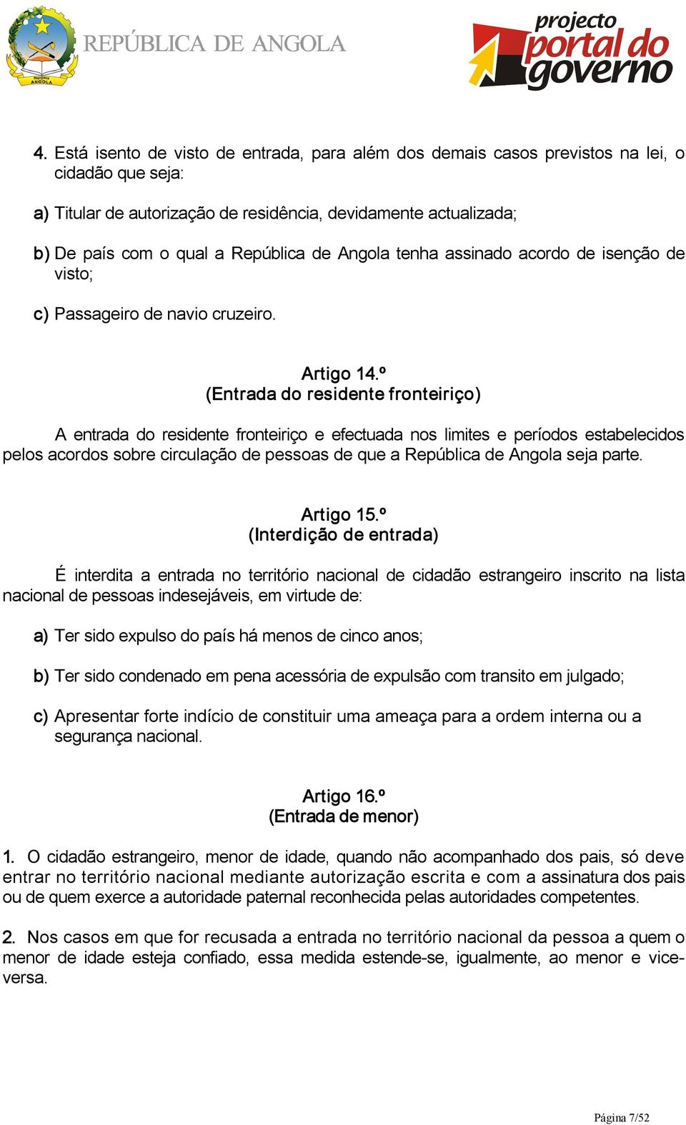 º (Entrada do residente fronteiriço) A entrada do residente fronteiriço e efectuada nos limites e períodos estabelecidos pelos acordos sobre circulação de pessoas de que a República de Angola seja