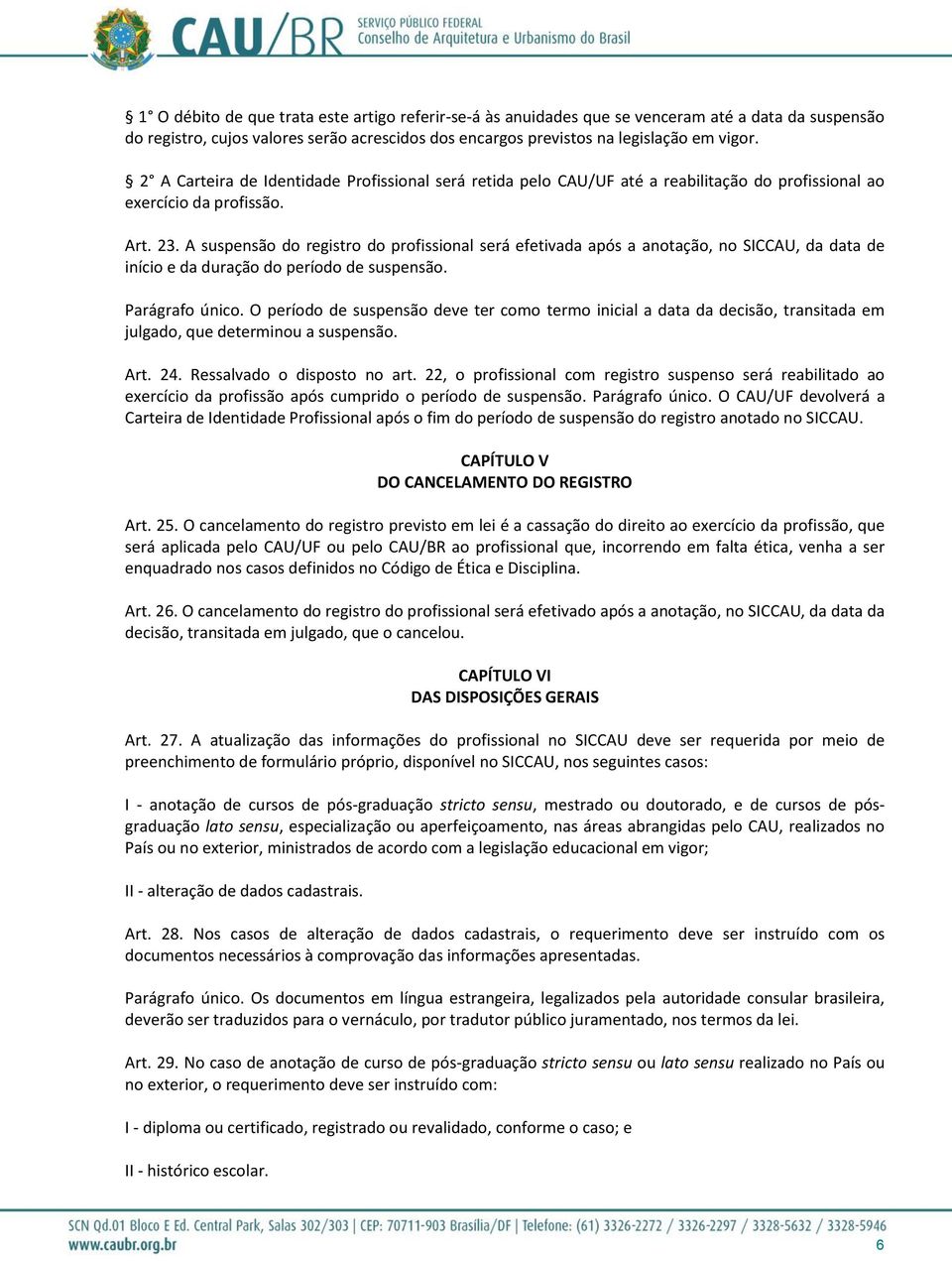 A suspensão do registro do profissional será efetivada após a anotação, no SICCAU, da data de início e da duração do período de suspensão. Parágrafo único.