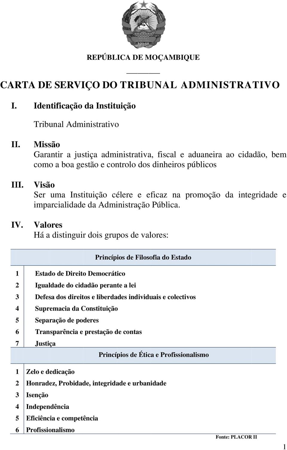 Visão Ser uma Instituição célere e eficaz na imparcialidade da Administração Pública. promoçãoo da integridade e IV.