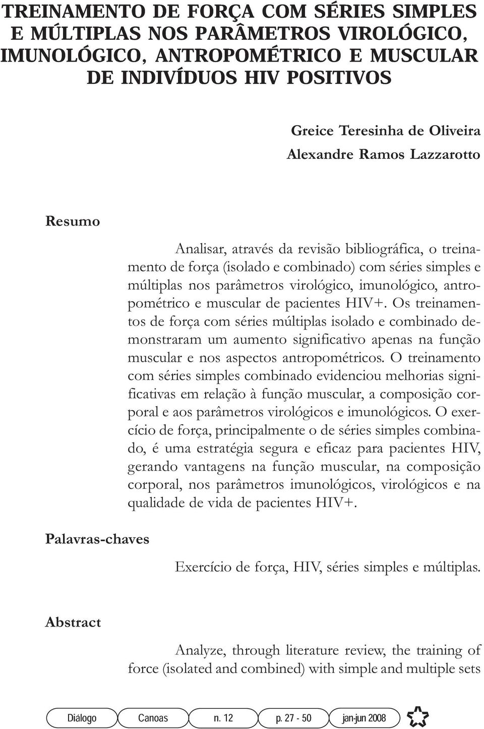 muscular de pacientes HIV+. Os treinamentos de força com séries múltiplas isolado e combinado demonstraram um aumento significativo apenas na função muscular e nos aspectos antropométricos.