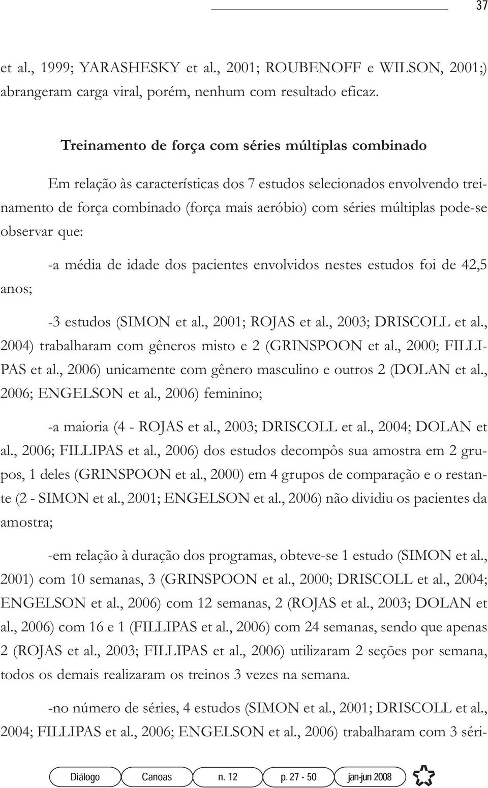 pode-se observar que: anos; -a média de idade dos pacientes envolvidos nestes estudos foi de 42,5-3 estudos (SIMON et al., 2001; ROJAS et al., 2003; DRISCOLL et al.