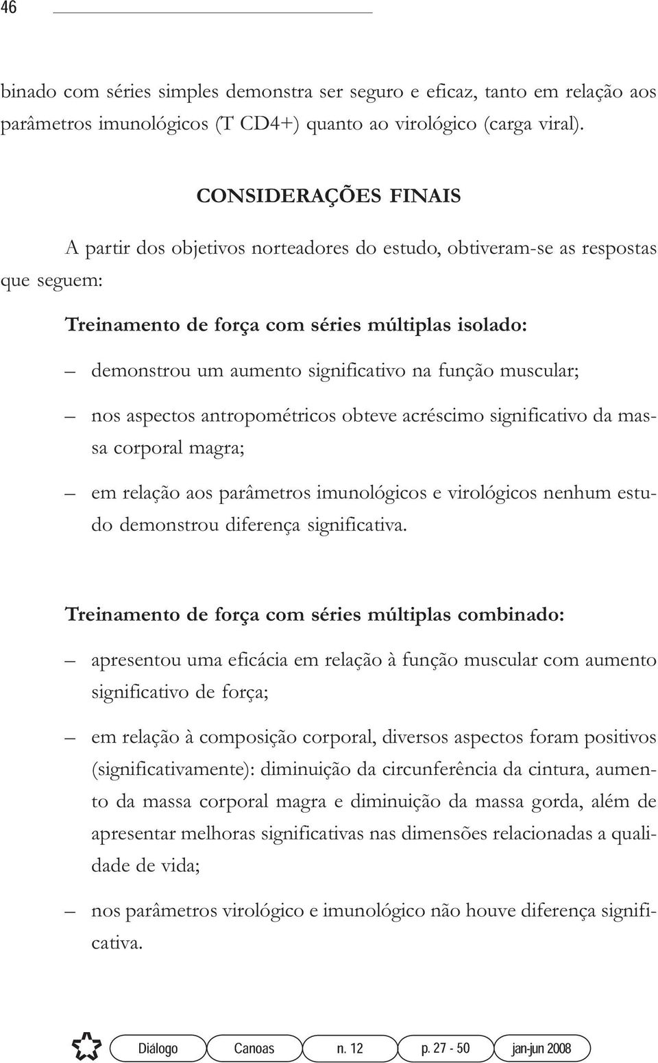 função muscular; nos aspectos antropométricos obteve acréscimo significativo da massa corporal magra; em relação aos parâmetros imunológicos e virológicos nenhum estudo demonstrou diferença