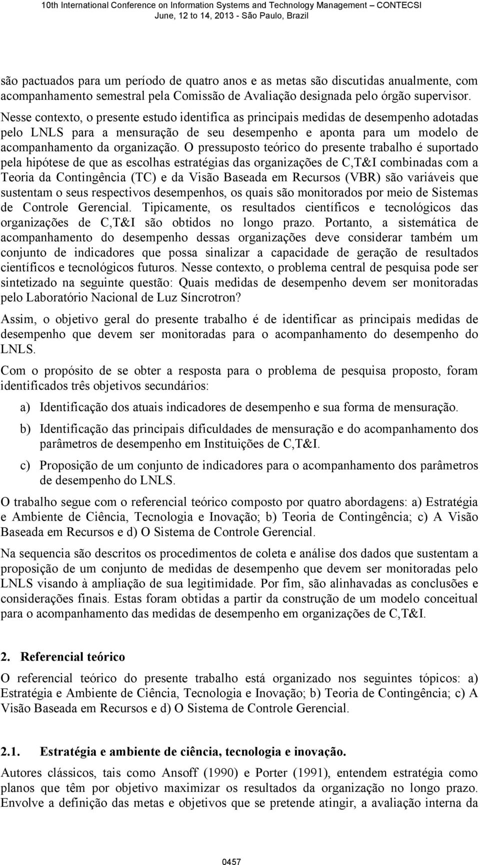 O pressuposto teórico do presente trabalho é suportado pela hipótese de que as escolhas estratégias das organizações de C,T&I combinadas com a Teoria da Contingência (TC) e da Visão Baseada em