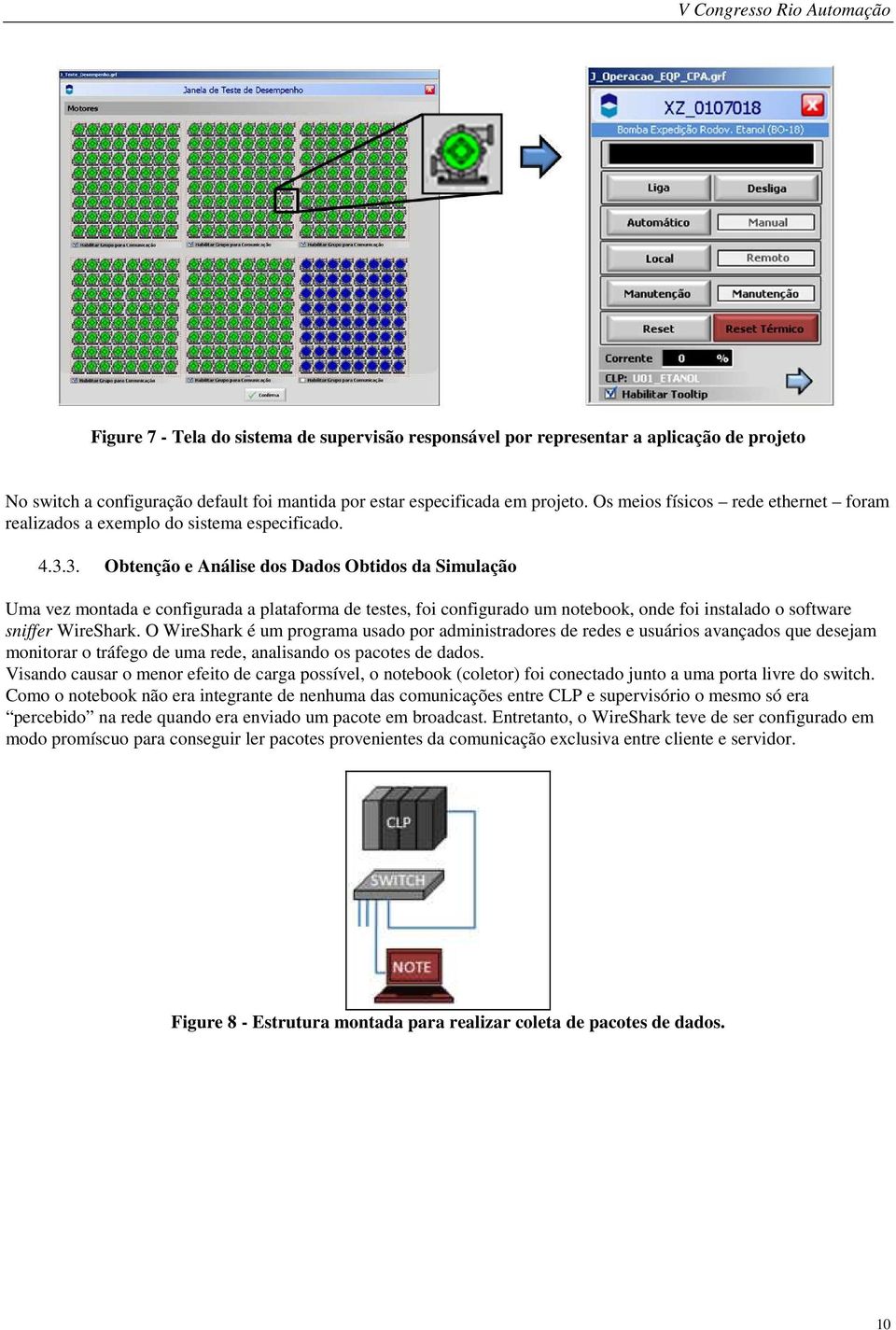 3. Obtenção e Análise dos Dados Obtidos da Simulação Uma vez montada e configurada a plataforma de testes, foi configurado um notebook, onde foi instalado o software sniffer WireShark.