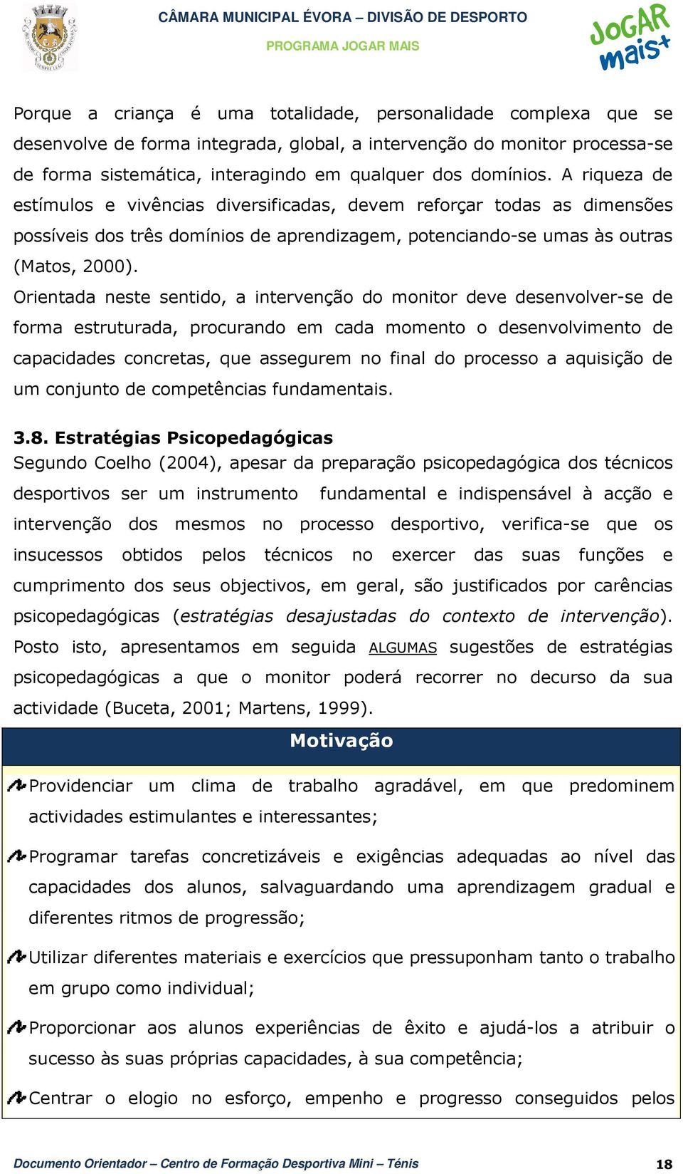 Orientada neste sentido, a intervenção do monitor deve desenvolver-se de forma estruturada, procurando em cada momento o desenvolvimento de capacidades concretas, que assegurem no final do processo a