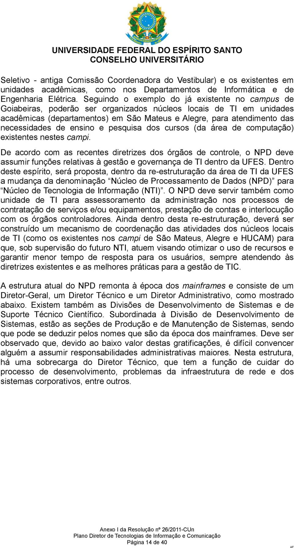 necessidades de ensino e pesquisa dos cursos (da área de computação) existentes nestes campi.