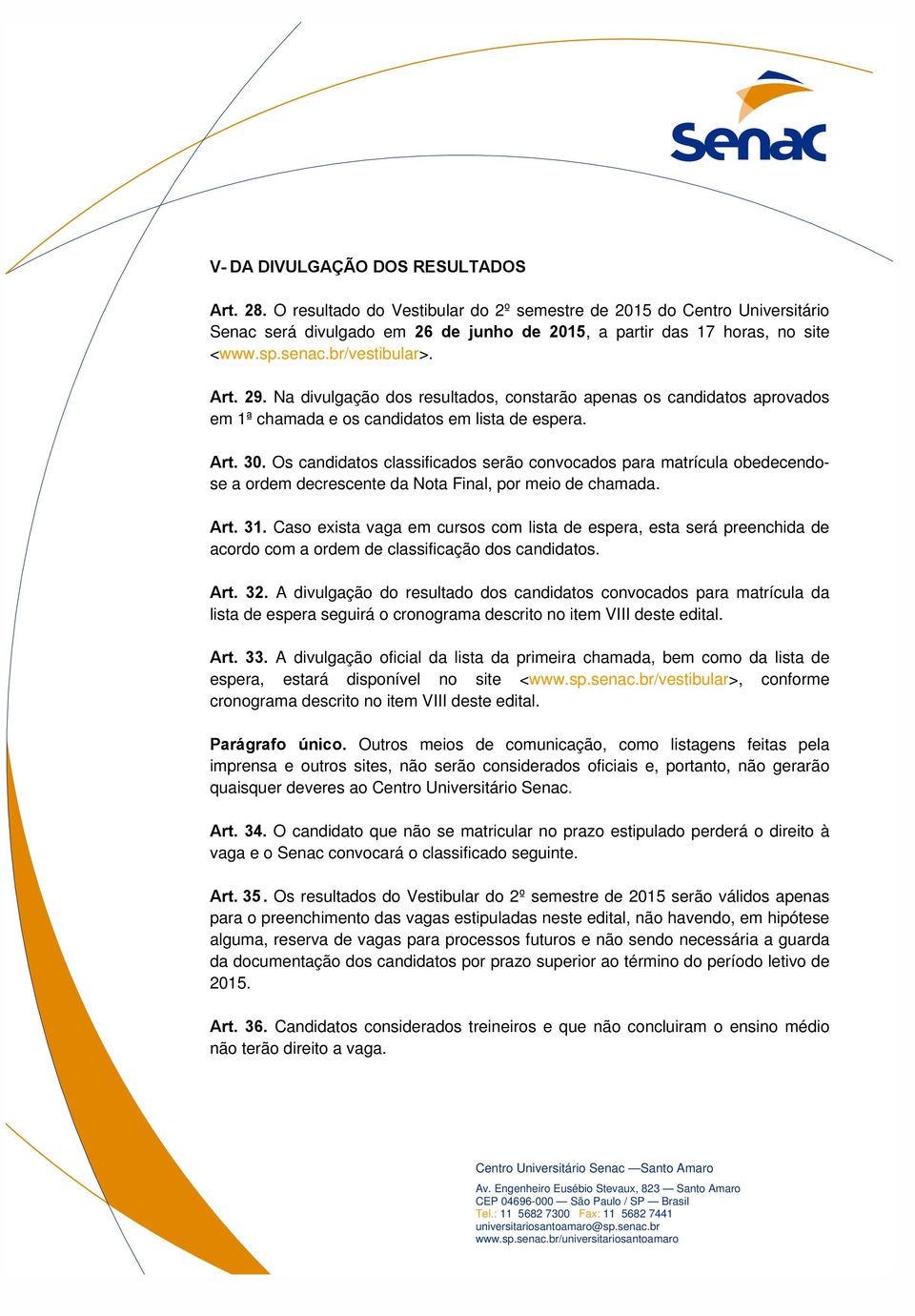 Os candidatos classificados serão convocados para matrícula obedecendose a ordem decrescente da Nota Final, por meio de chamada. Art. 31.