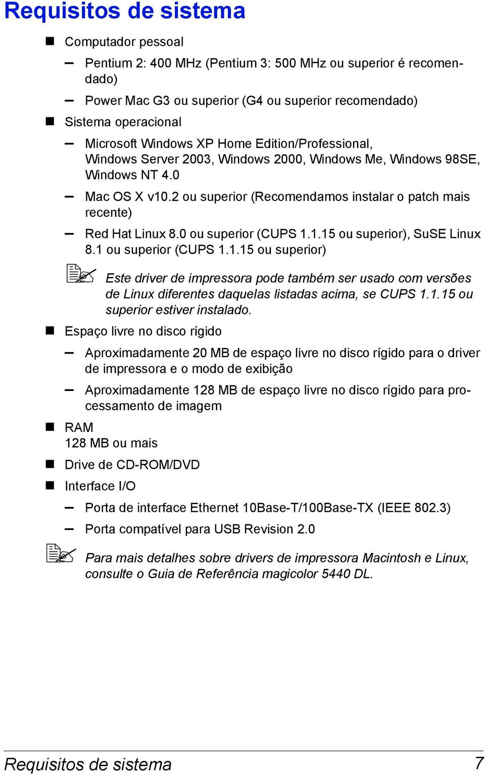 0 ou superior (CUPS 1.1.15 ou superior), SuSE Linux 8.1 ou superior (CUPS 1.1.15 ou superior) Este driver de impressora pode também ser usado com versões de Linux diferentes daquelas listadas acima, se CUPS 1.