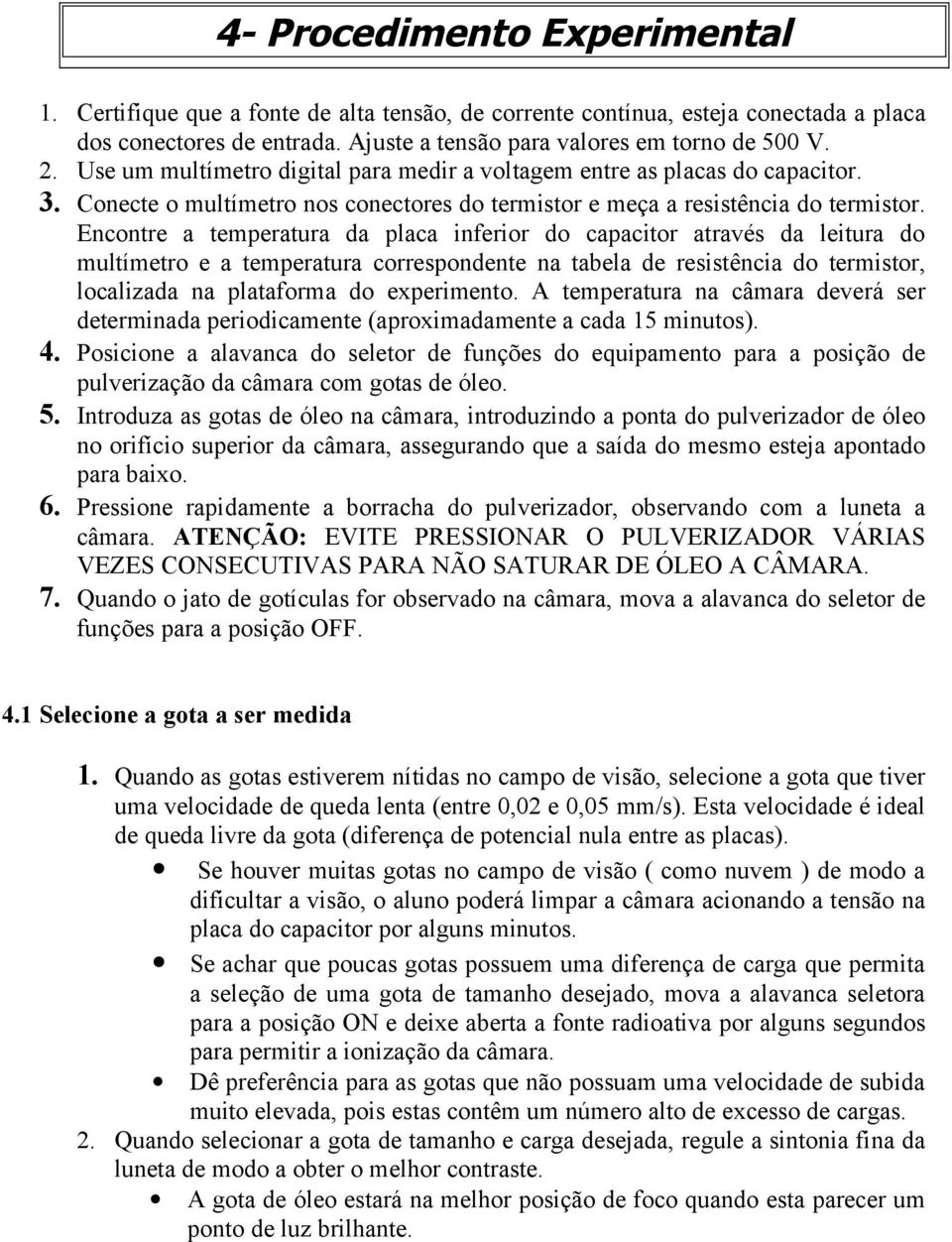 Encontre a temperatura da placa inferior do capacitor através da leitura do multímetro e a temperatura correspondente na tabela de resistência do termistor, localizada na plataforma do experimento.