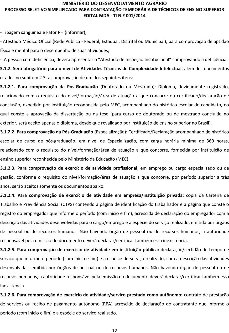 Será obrigatório para o nível de Atividades Técnicas de Complexidade Intelectual, além dos documentos citados no subitem 2.3, a comprovação de um dos seguintes itens: 3.1.