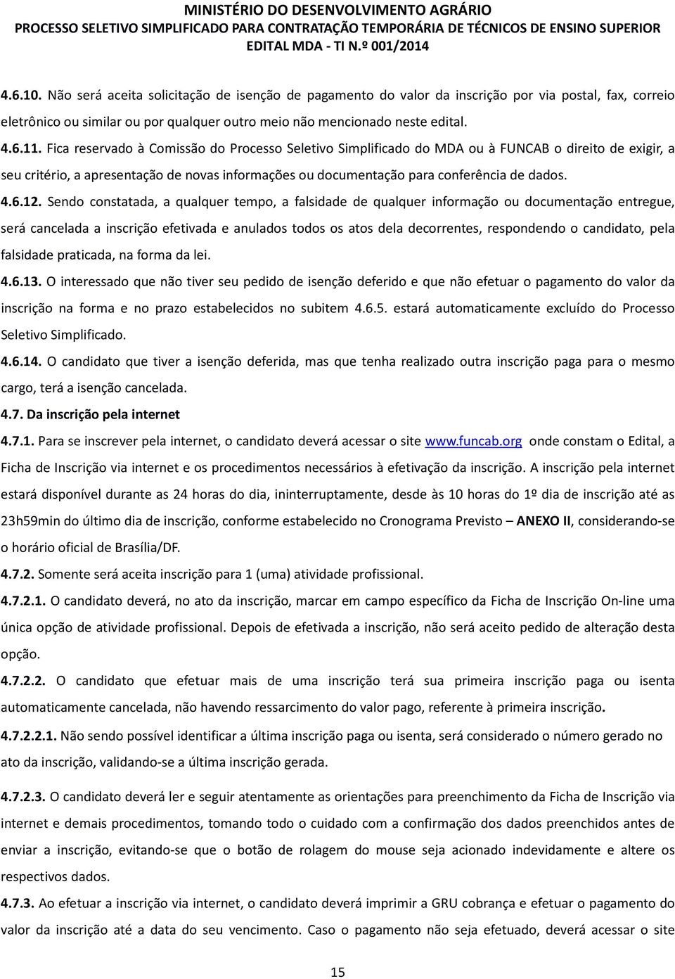 12. Sendo constatada, a qualquer tempo, a falsidade de qualquer informação ou documentação entregue, será cancelada a inscrição efetivada e anulados todos os atos dela decorrentes, respondendo o