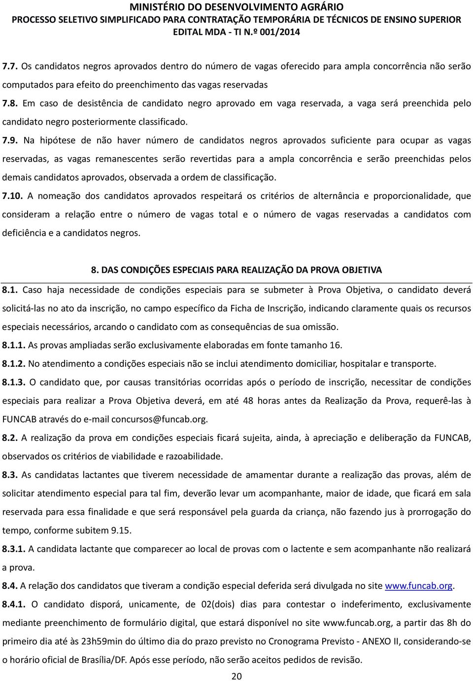 Na hipótese de não haver número de candidatos negros aprovados suficiente para ocupar as vagas reservadas, as vagas remanescentes serão revertidas para a ampla concorrência e serão preenchidas pelos