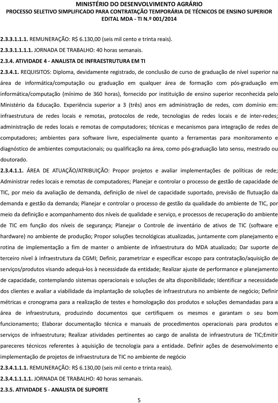 devidamente registrado, de conclusão de curso de graduação de nível superior na área de informática/computação ou graduação em qualquer área de formação com pós-graduação em informática/computação