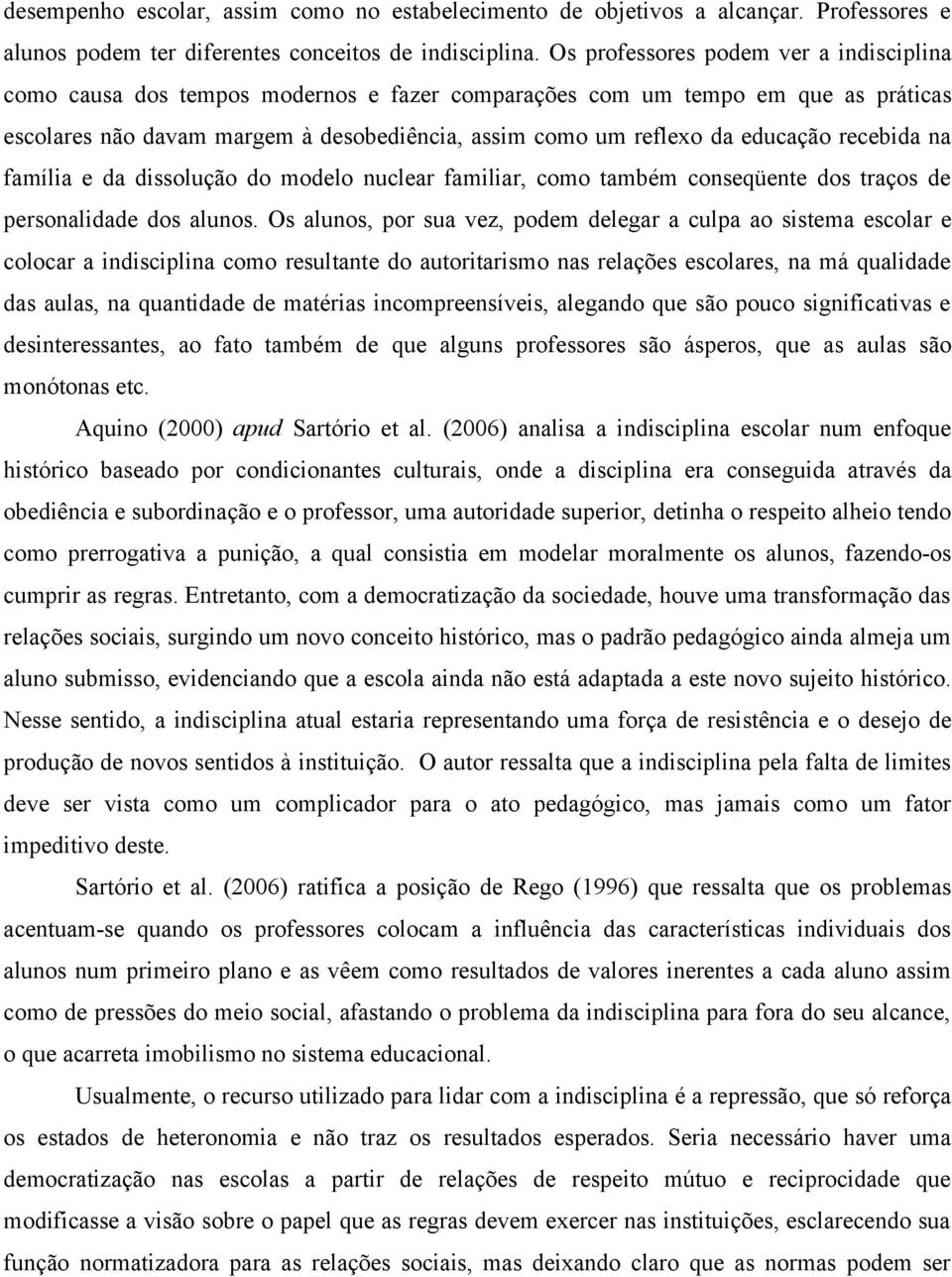 educação recebida na família e da dissolução do modelo nuclear familiar, como também conseqüente dos traços de personalidade dos alunos.