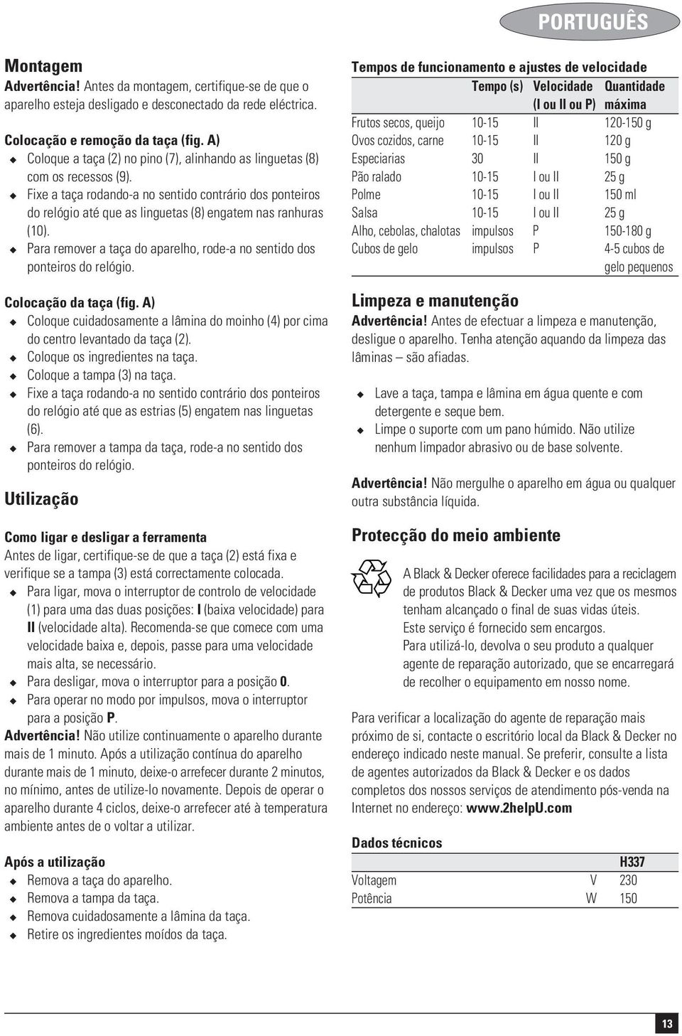 Fixe a taça rodando-a no sentido contrário dos ponteiros do relógio até que as linguetas (8) engatem nas ranhuras (10). Para remover a taça do aparelho, rode-a no sentido dos ponteiros do relógio.