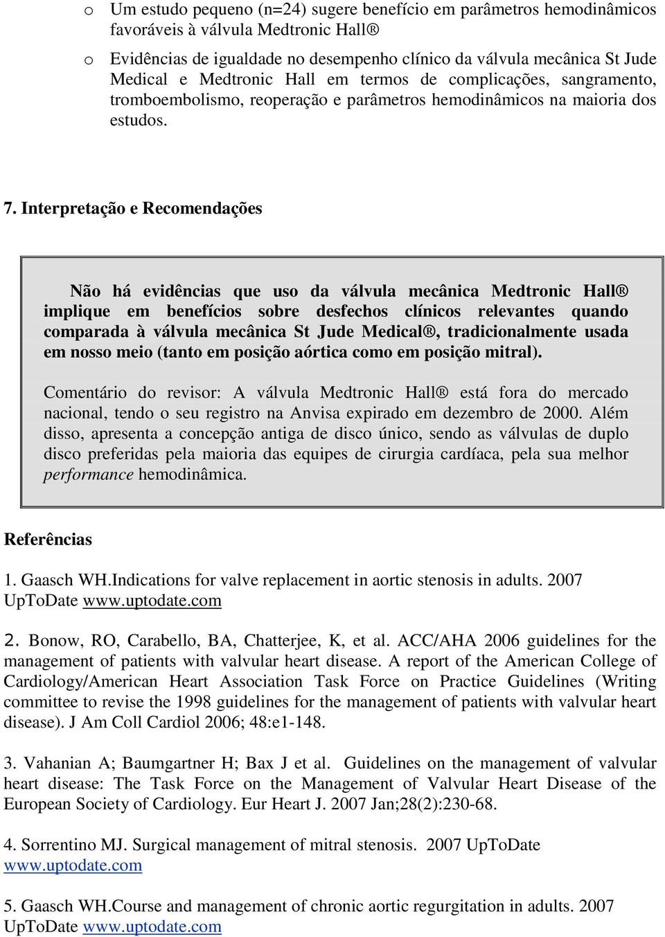 Interpretação e Recomendações Não há evidências que uso da válvula mecânica Medtronic Hall implique em benefícios sobre desfechos clínicos relevantes quando comparada à válvula mecânica St Jude