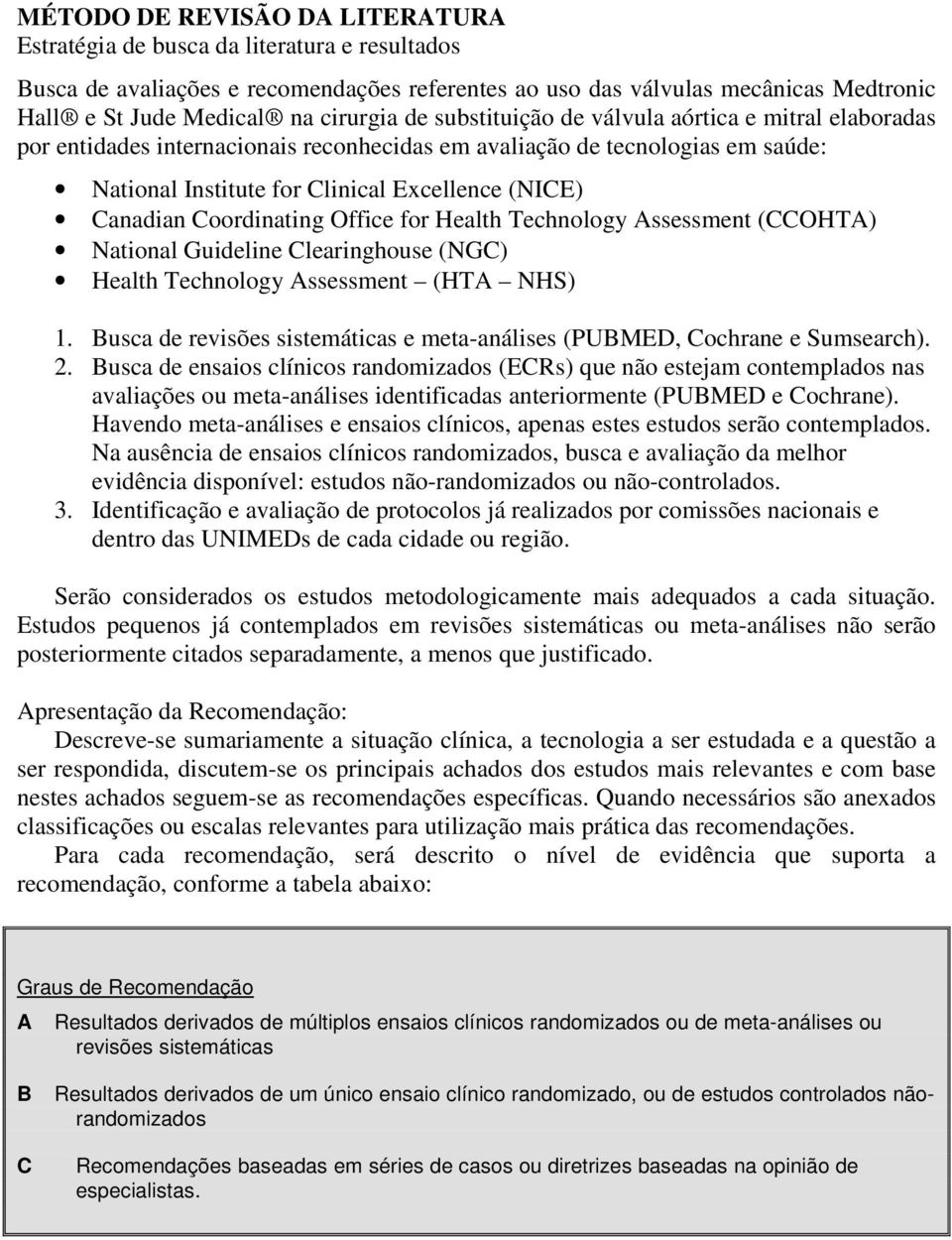 Canadian Coordinating Office for Health Technology Assessment (CCOHTA) National Guideline Clearinghouse (NGC) Health Technology Assessment (HTA NHS) 1.