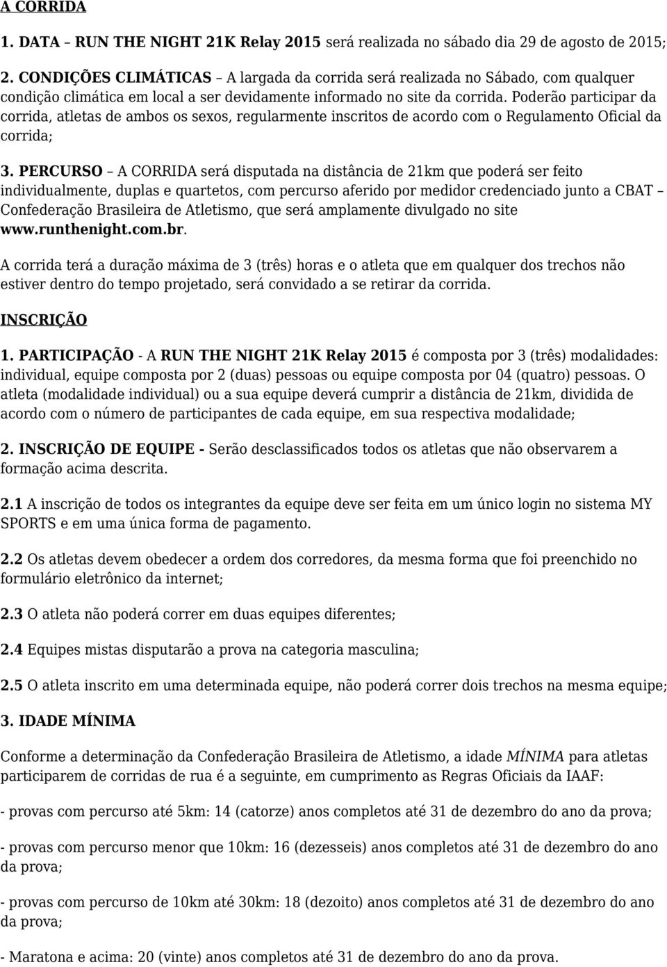 Poderão participar da corrida, atletas de ambos os sexos, regularmente inscritos de acordo com o Regulamento Oficial da corrida; 3.