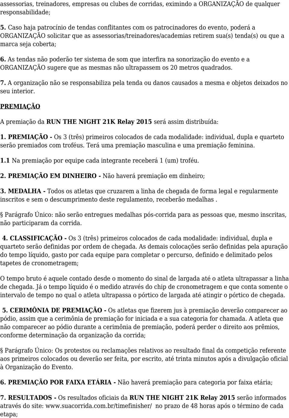 coberta; 6. As tendas não poderão ter sistema de som que interfira na sonorização do evento e a ORGANIZAÇÃO sugere que as mesmas não ultrapassem os 20 metros quadrados. 7.