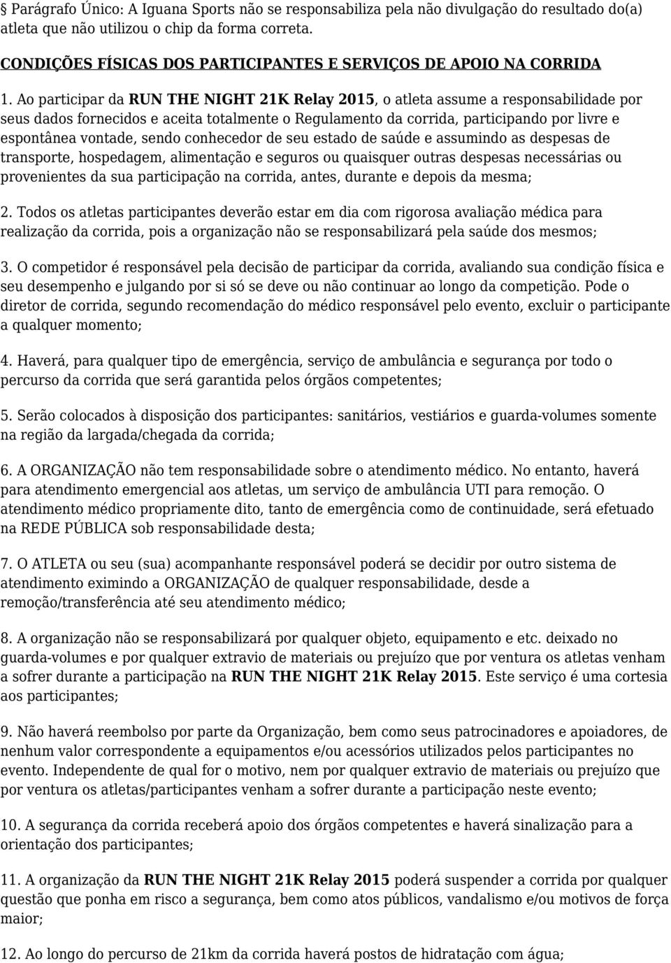 Ao participar da RUN THE NIGHT 21K Relay 2015, o atleta assume a responsabilidade por seus dados fornecidos e aceita totalmente o Regulamento da corrida, participando por livre e espontânea vontade,