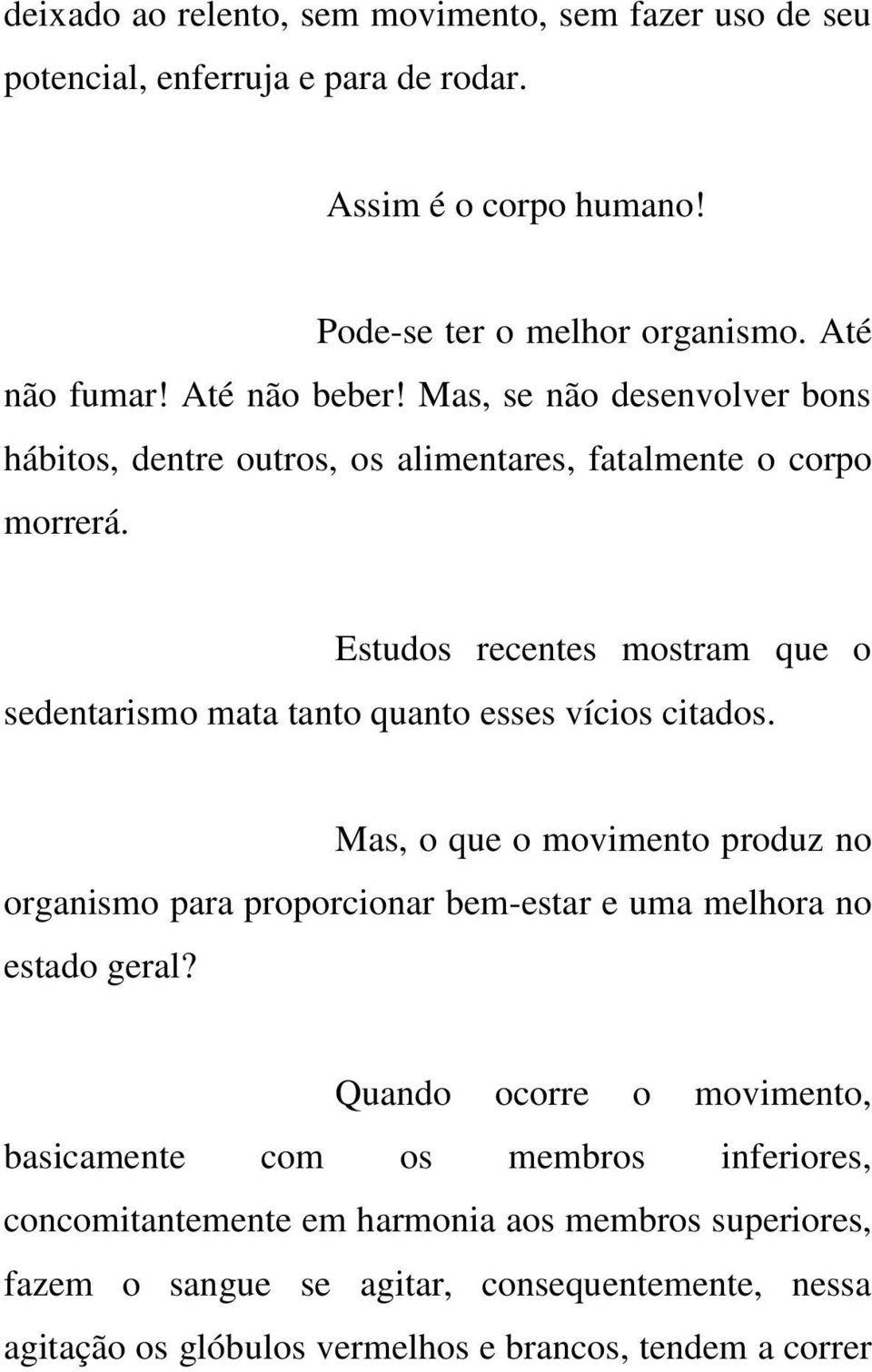 Estudos recentes mostram que o sedentarismo mata tanto quanto esses vícios citados.