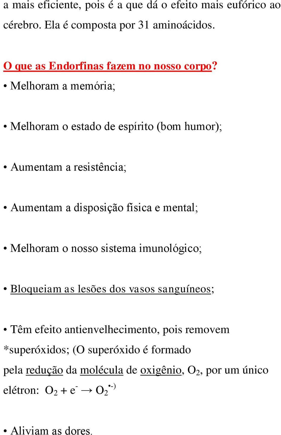 Melhoram a memória; Melhoram o estado de espírito (bom humor); Aumentam a resistência; Aumentam a disposição física e mental;