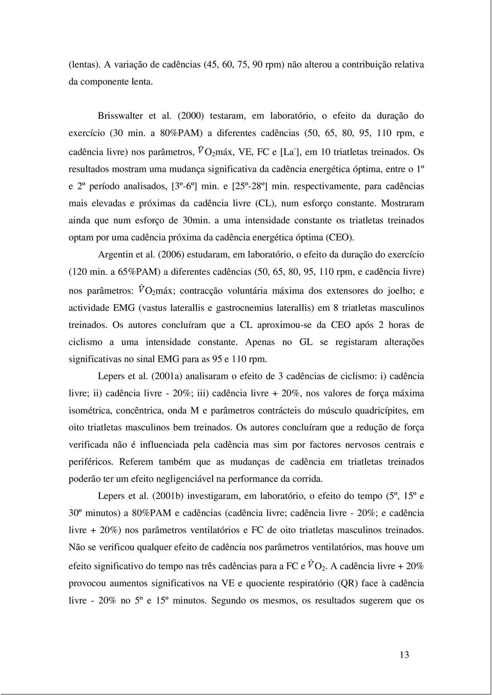 a 80%PAM) a diferentes cadências (50, 65, 80, 95, 110 rpm, e cadência livre) nos parâmetros, O 2 máx, VE, FC e [La - ], em 10 triatletas treinados.