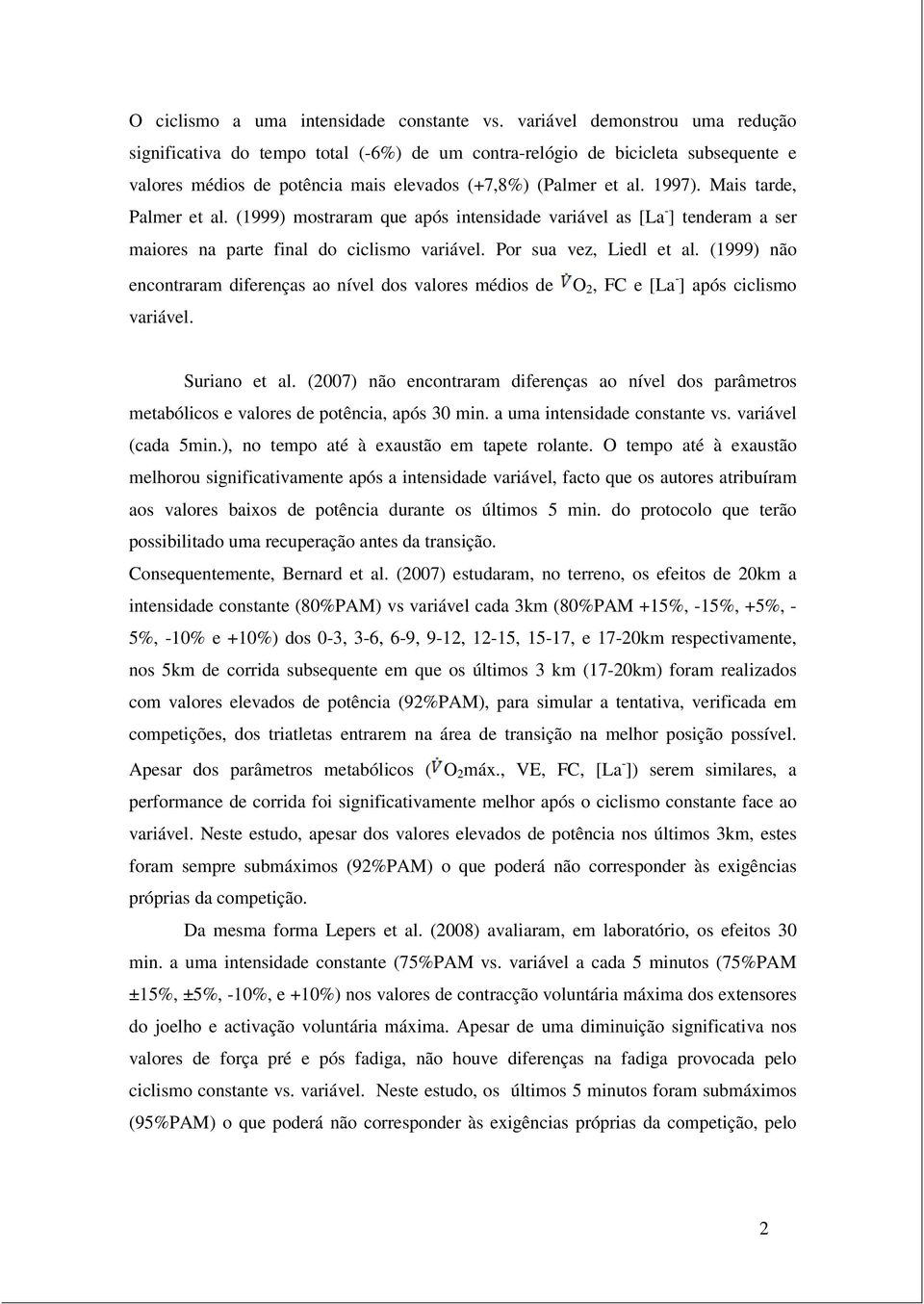 Mais tarde, Palmer et al. (1999) mostraram que após intensidade variável as [La - ] tenderam a ser maiores na parte final do ciclismo variável. Por sua vez, Liedl et al.