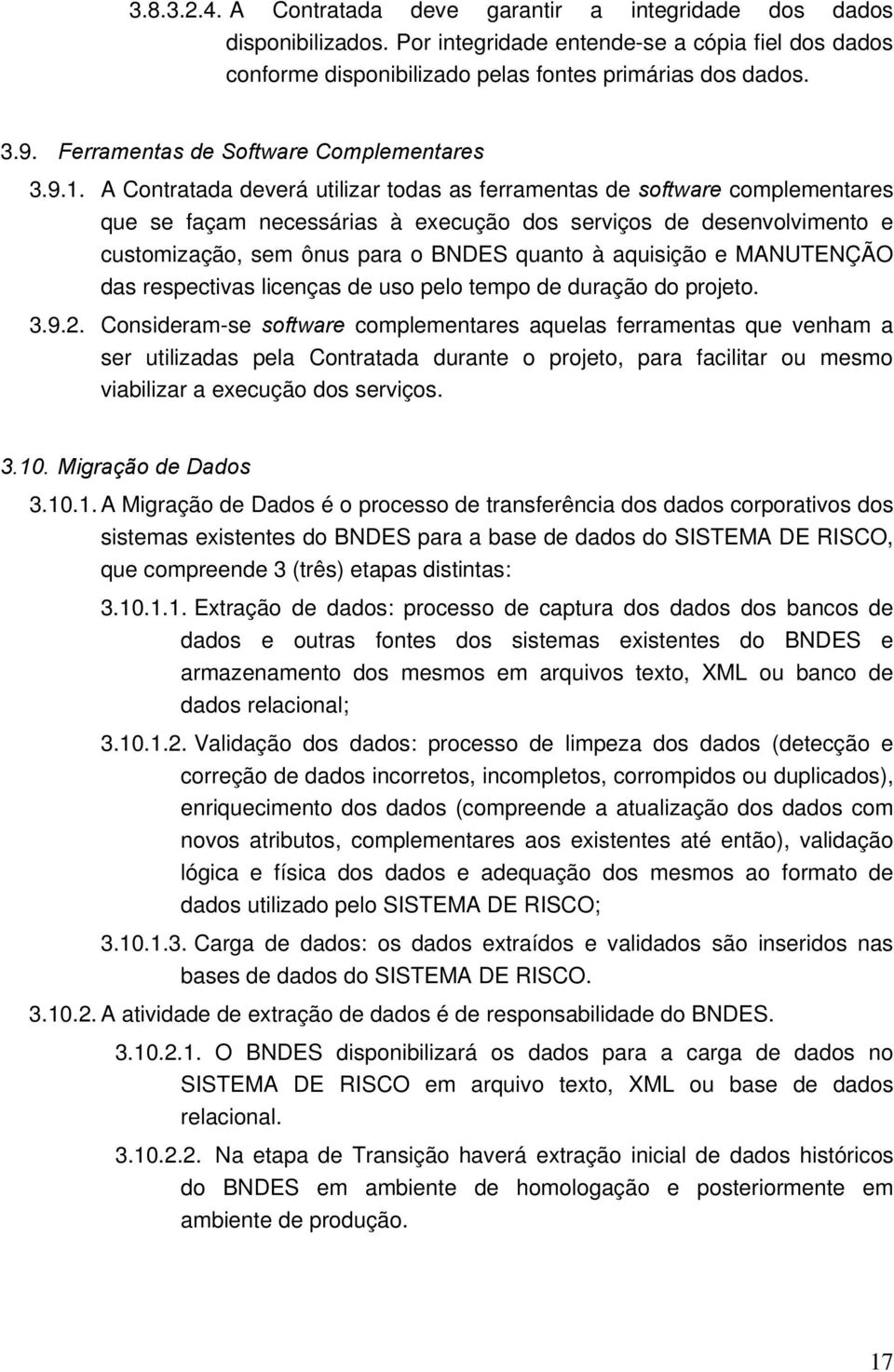 A Cntratada deverá utilizar tdas as ferramentas de sftware cmplementares que se façam necessárias à execuçã ds serviçs de desenvlviment e custmizaçã, sem ônus para BNDES quant à aquisiçã e MANUTENÇÃO