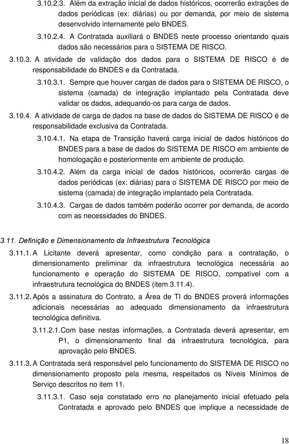 3.10.3.1. Sempre que huver cargas de dads para SISTEMA DE RISCO, sistema (camada) de integraçã implantad pela Cntratada deve validar s dads, adequand-s para carga de dads. 3.10.4.