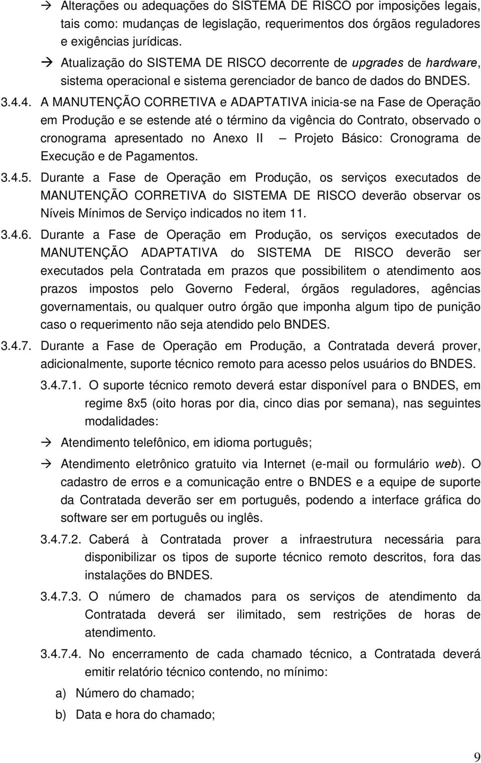 4. A MANUTENÇÃO CORRETIVA e ADAPTATIVA inicia-se na Fase de Operaçã em Prduçã e se estende até términ da vigência d Cntrat, bservad crngrama apresentad n Anex II Prjet Básic: Crngrama de Execuçã e de