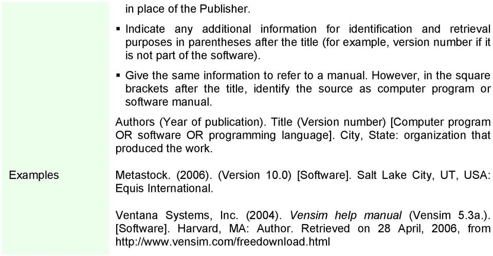 Give the same information to refer to a manual. However, in the square brackets after the title, identify the source as computer program or software manual. Authors (Year of publication).