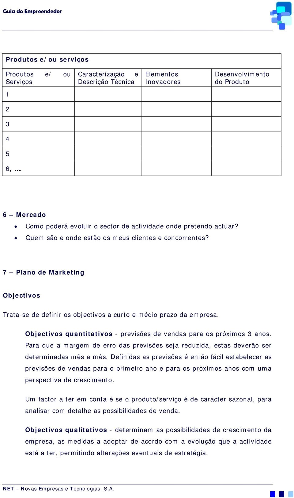 7 Plano de Marketing Objectivos Trata-se de definir os objectivos a curto e médio prazo da empresa. Objectivos quantitativos - previsões de vendas para os próximos 3 anos.