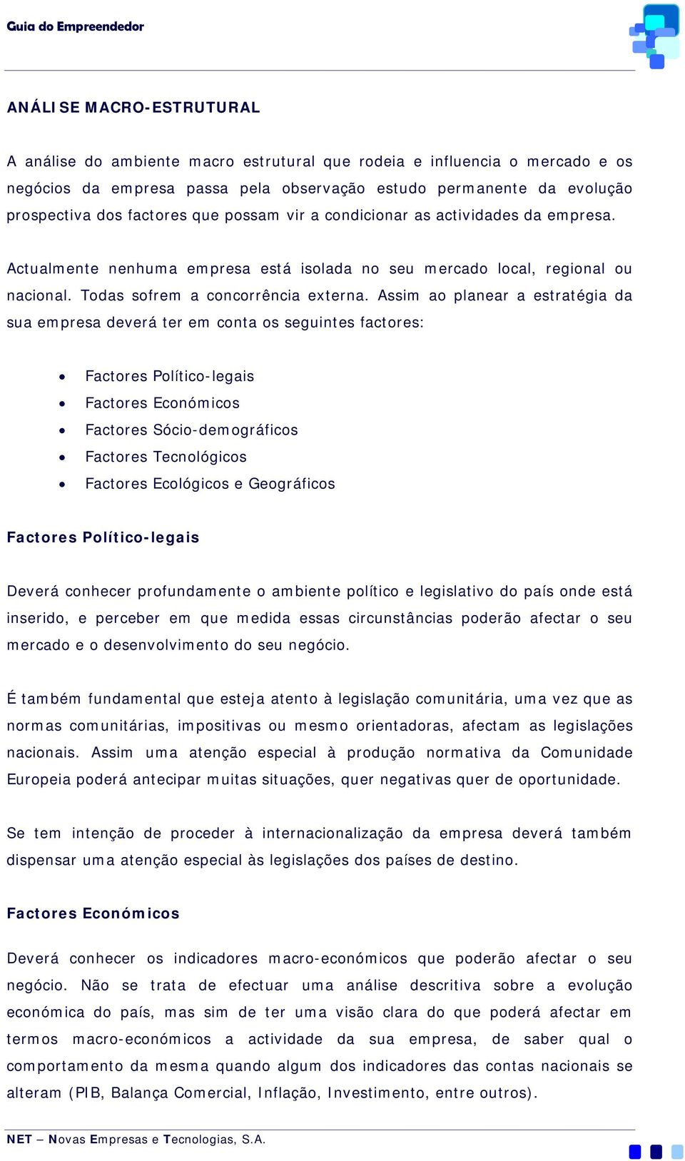 Assim ao planear a estratégia da sua empresa deverá ter em conta os seguintes factores: Factores Político-legais Factores Económicos Factores Sócio-demográficos Factores Tecnológicos Factores