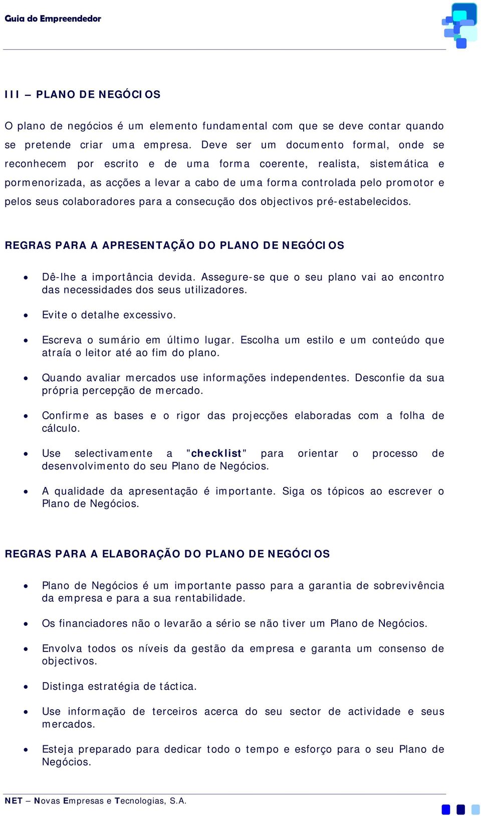 seus colaboradores para a consecução dos objectivos pré-estabelecidos. REGRAS PARA A APRESENTAÇÃO DO PLANO DE NEGÓCIOS Dê-lhe a importância devida.