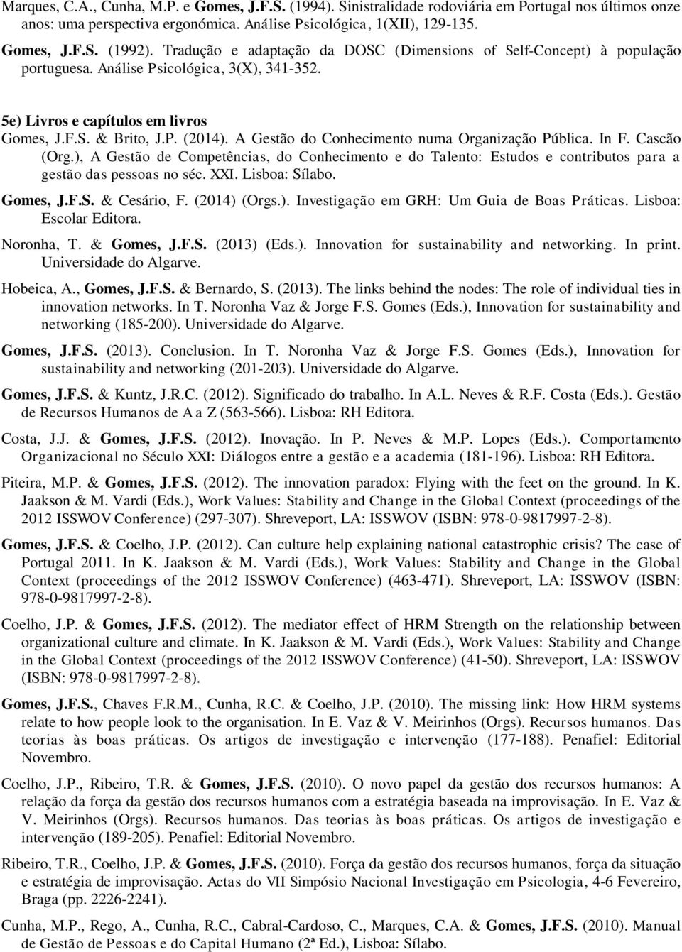 A Gestã d Cnheciment numa Organizaçã Pública. In F. Cascã (Org.), A Gestã de Cmpetências, d Cnheciment e d Talent: Estuds e cntributs para a gestã das pessas n séc. XXI. Lisba: Sílab. Gmes, J.F.S. & Cesári, F.