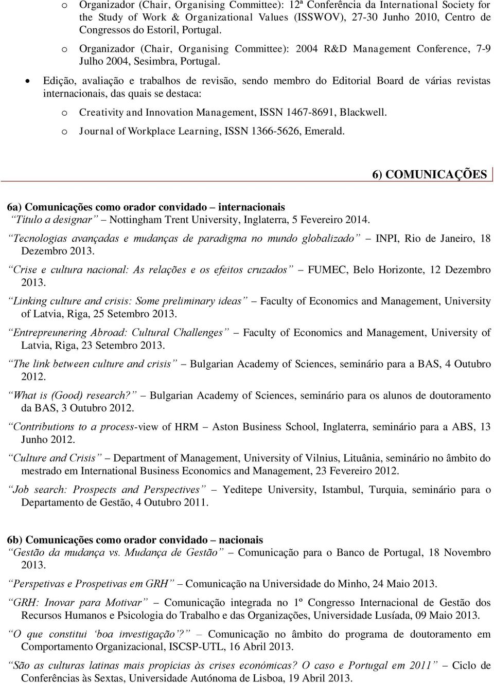 Ediçã, avaliaçã e trabalhs de revisã, send membr d Editrial Bard de várias revistas internacinais, das quais se destaca: Creativity and Innvatin Management, ISSN 1467-8691, Blackwell.