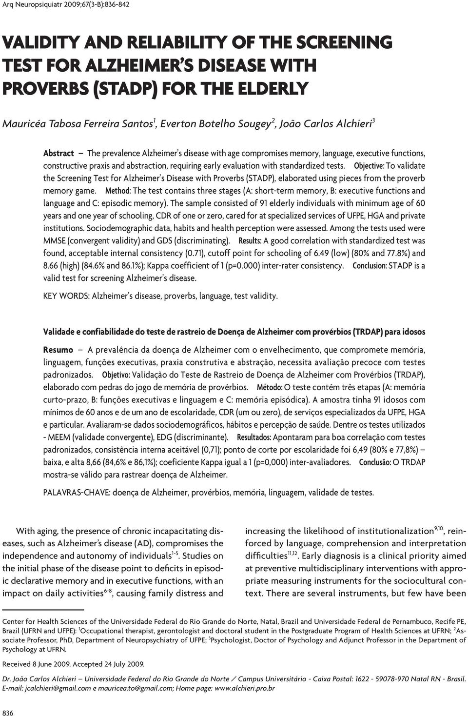 evaluation with standardized tests. Objective: To validate the Screening Test for Alzheimer s Disease with Proverbs (STADP), elaborated using pieces from the proverb memory game.