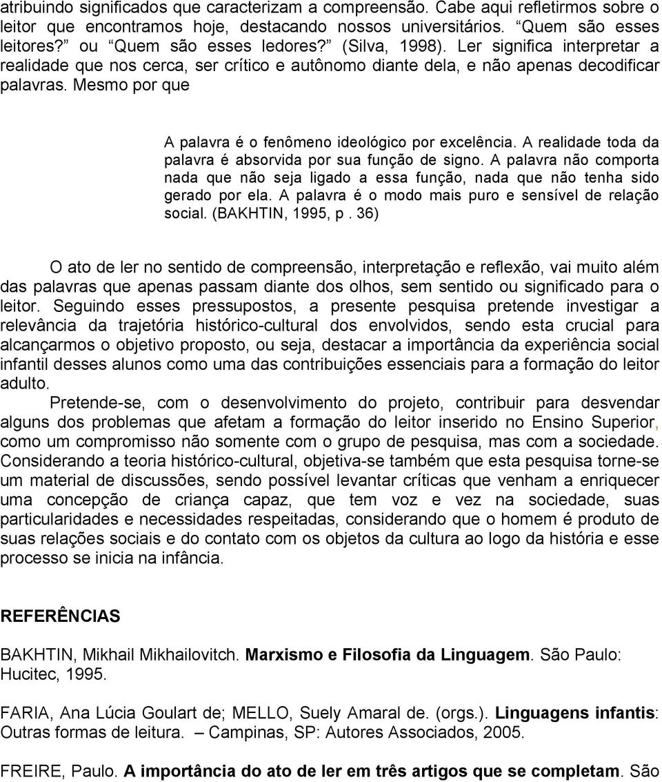 Mesmo por que A palavra é o fenômeno ideológico por excelência. A realidade toda da palavra é absorvida por sua função de signo.