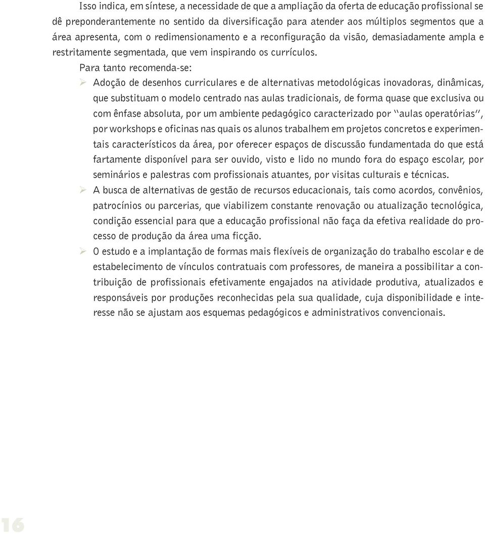 Para tanto recomenda-se: Ø Adoção de desenhos curriculares e de alternativas metodológicas inovadoras, dinâmicas, que substituam o modelo centrado nas aulas tradicionais, de forma quase que exclusiva