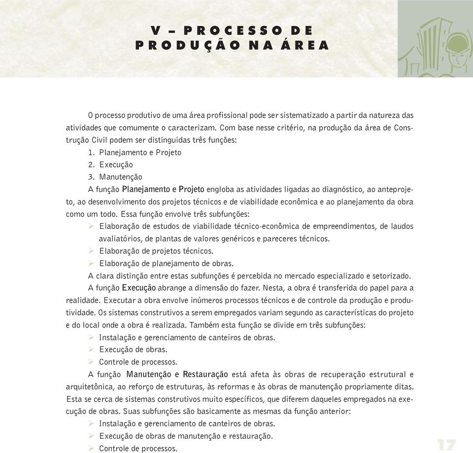 Manutenção A função Planejamento e Projeto engloba as atividades ligadas ao diagnóstico, ao anteprojeto, ao desenvolvimento dos projetos técnicos e de viabilidade econômica e ao planejamento da obra