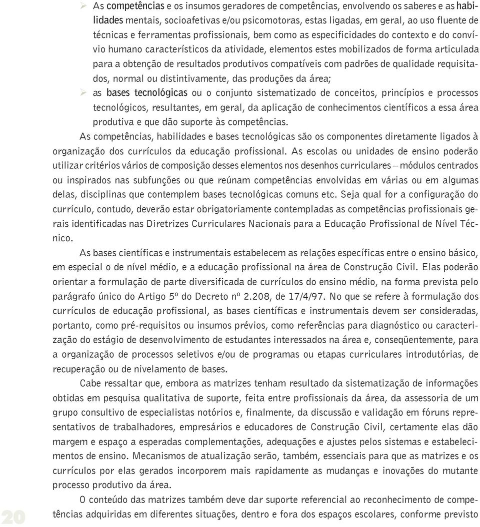 produtivos compatíveis com padrões de qualidade requisitados, normal ou distintivamente, das produções da área; Ø as bases tecnológicas ou o conjunto sistematizado de conceitos, princípios e