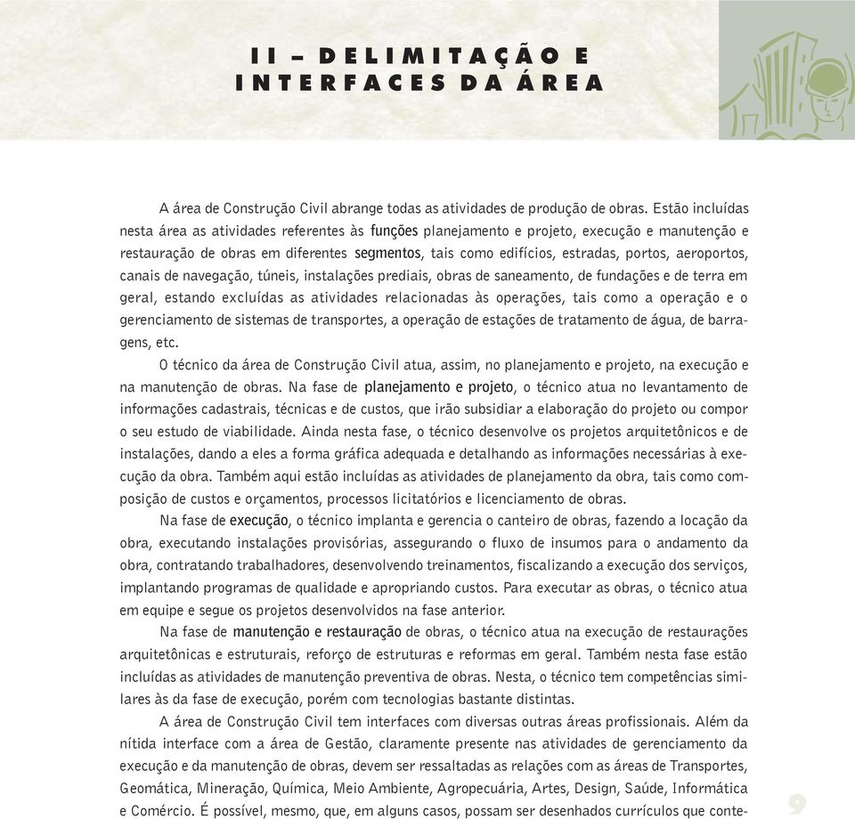 aeroportos, canais de navegação, túneis, instalações prediais, obras de saneamento, de fundações e de terra em geral, estando excluídas as atividades relacionadas às operações, tais como a operação e