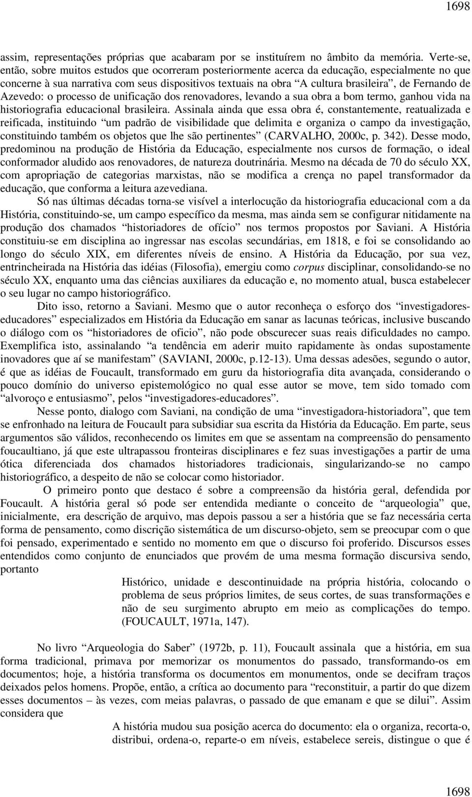 Fernando de Azevedo: o processo de unificação dos renovadores, levando a sua obra a bom termo, ganhou vida na historiografia educacional brasileira.