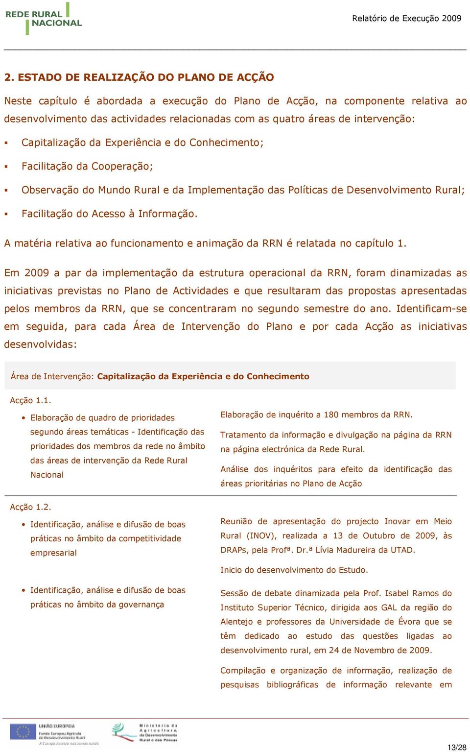 Informação. A matéria relativa ao funcionamento e animação da RRN é relatada no capítulo 1.