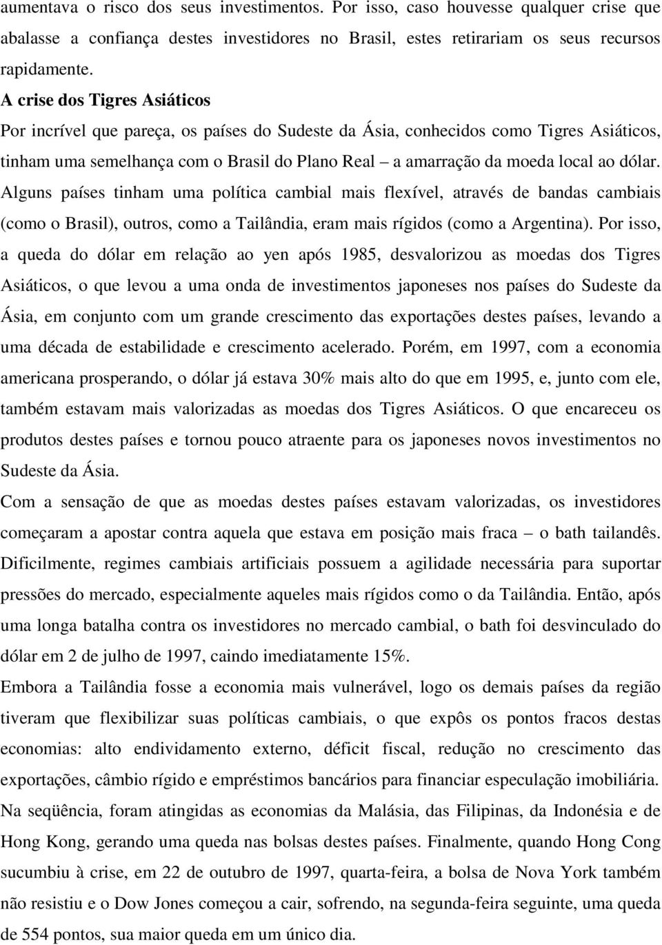 dólar. Alguns países tinham uma política cambial mais flexível, através de bandas cambiais (como o Brasil), outros, como a Tailândia, eram mais rígidos (como a Argentina).