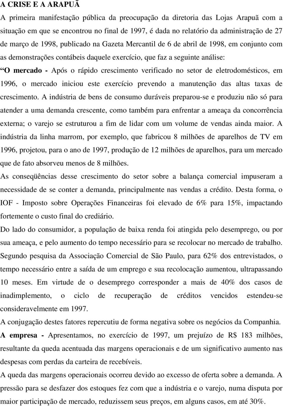 verificado no setor de eletrodomésticos, em 1996, o mercado iniciou este exercício prevendo a manutenção das altas taxas de crescimento.