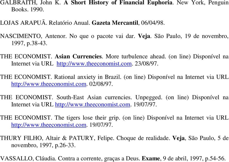 (on line) Disponível na Internet via URL http://www.theeconomist.com. 02/08/97. THE ECONOMIST. South-East Asian currencies. Unpegged. (on line) Disponível na Internet via URL http://www.theeconomist.com. 19/07/97.