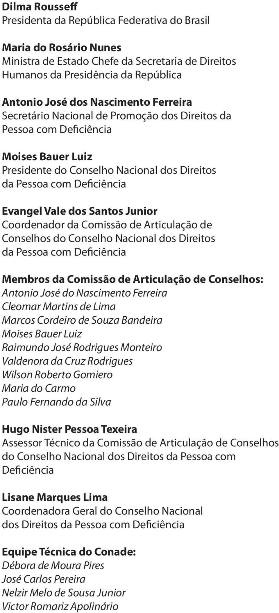 Coordenador da Comissão de Articulação de Conselhos do Conselho Nacional dos Direitos da Pessoa com Deficiência Membros da Comissão de Articulação de Conselhos: Antonio José do Nascimento Ferreira